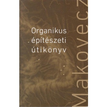 ORGANIKUS ÉPITÉSZETI ÚTIKÖNYV - MAKOVECZ (2011)