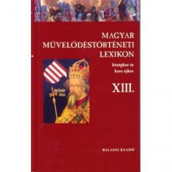 MAGYAR MŰVELŐDÉSTÖRTÉNETI LEXIKON XIII. - KÖZÉPJOR ÉS KORA ÚJKOR (2012)